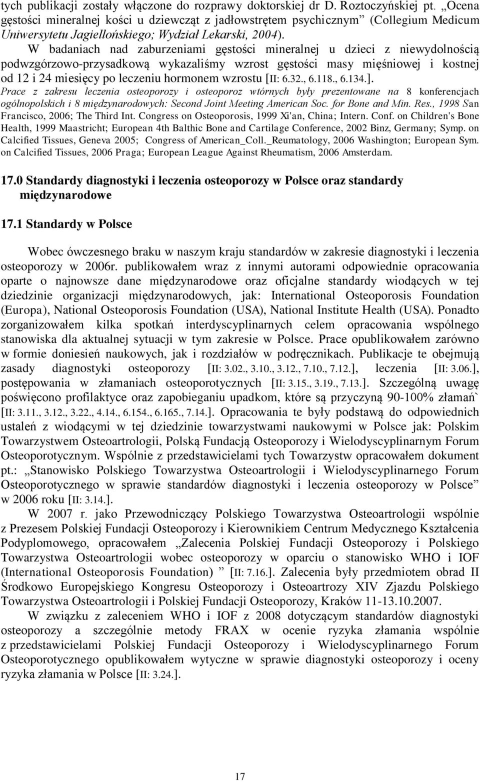 W badaniach nad zaburzeniami gęstości mineralnej u dzieci z niewydolnością podwzgórzowo-przysadkową wykazaliśmy wzrost gęstości masy mięśniowej i kostnej od 12 i 24 miesięcy po leczeniu hormonem