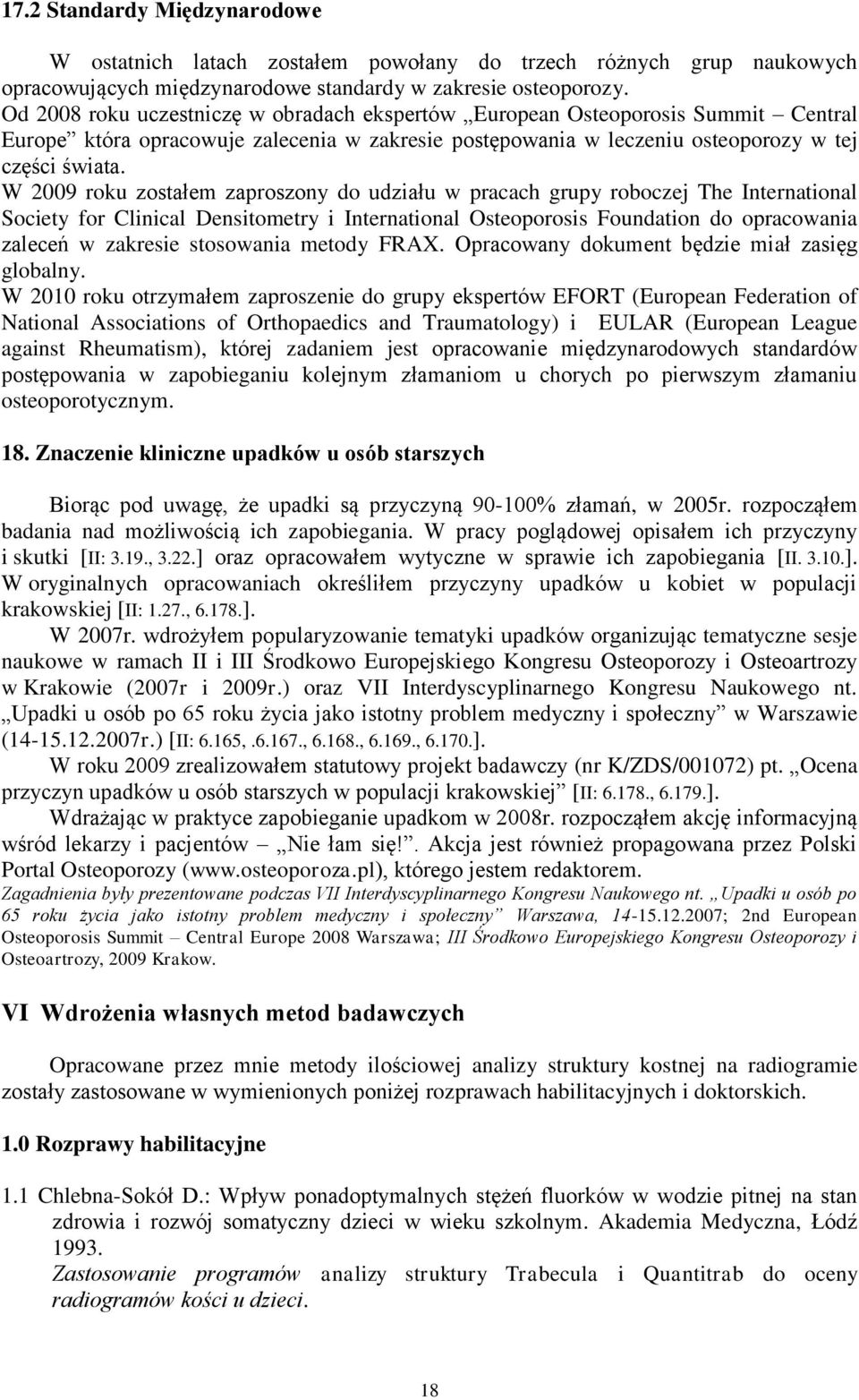 W 2009 roku zostałem zaproszony do udziału w pracach grupy roboczej The International Society for Clinical Densitometry i International Osteoporosis Foundation do opracowania zaleceń w zakresie