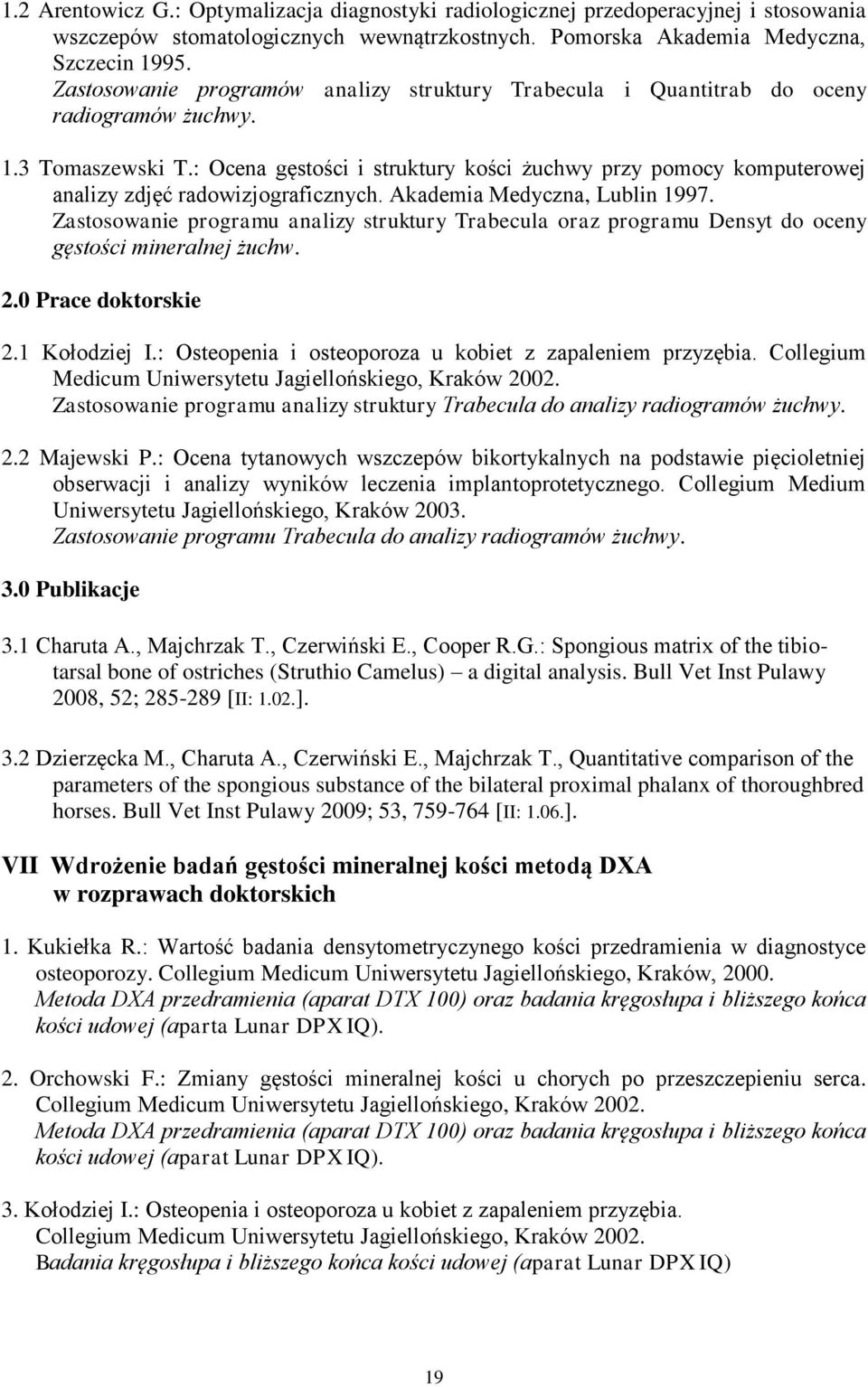 : Ocena gęstości i struktury kości żuchwy przy pomocy komputerowej analizy zdjęć radowizjograficznych. Akademia Medyczna, Lublin 1997.
