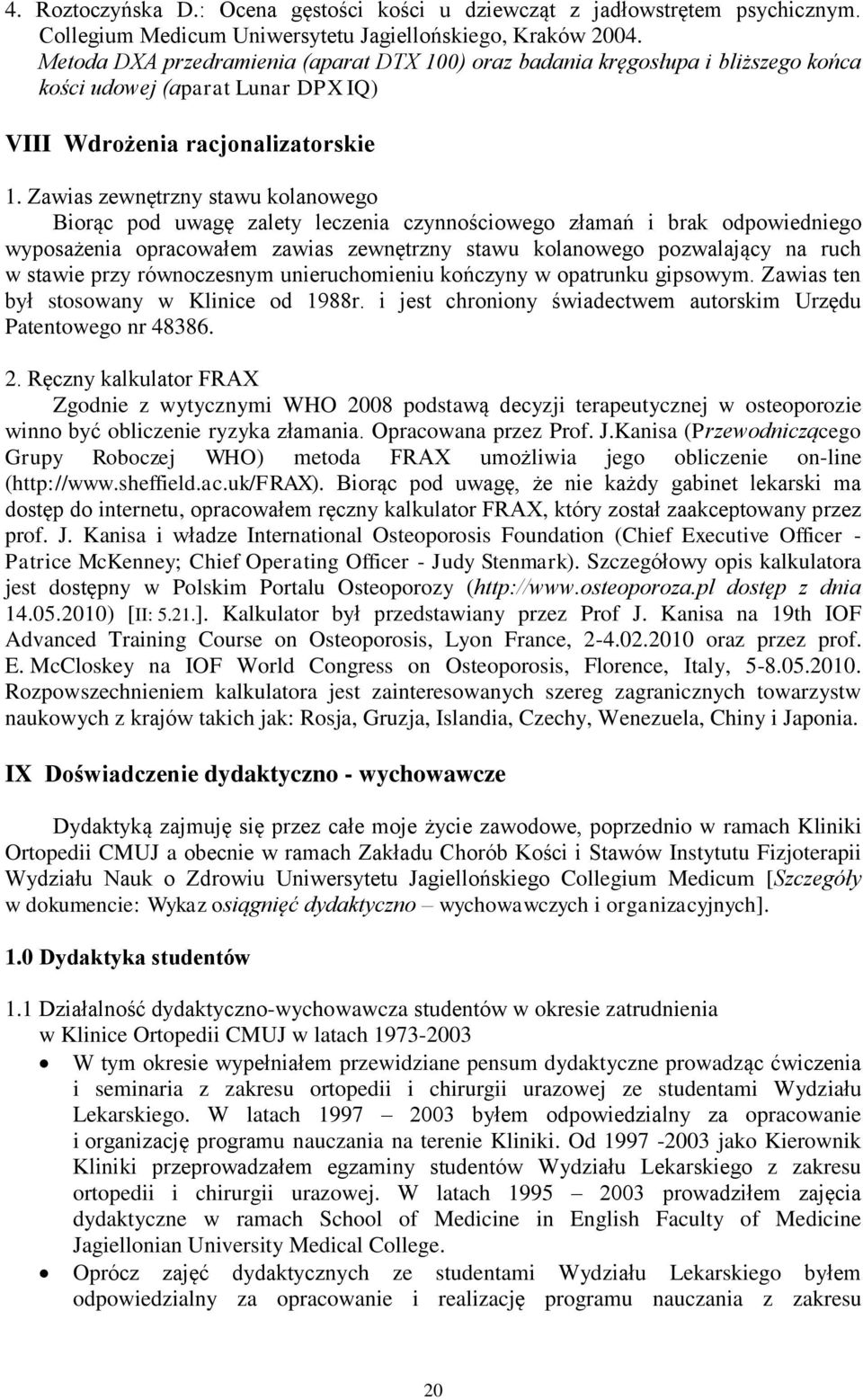 Zawias zewnętrzny stawu kolanowego Biorąc pod uwagę zalety leczenia czynnościowego złamań i brak odpowiedniego wyposażenia opracowałem zawias zewnętrzny stawu kolanowego pozwalający na ruch w stawie