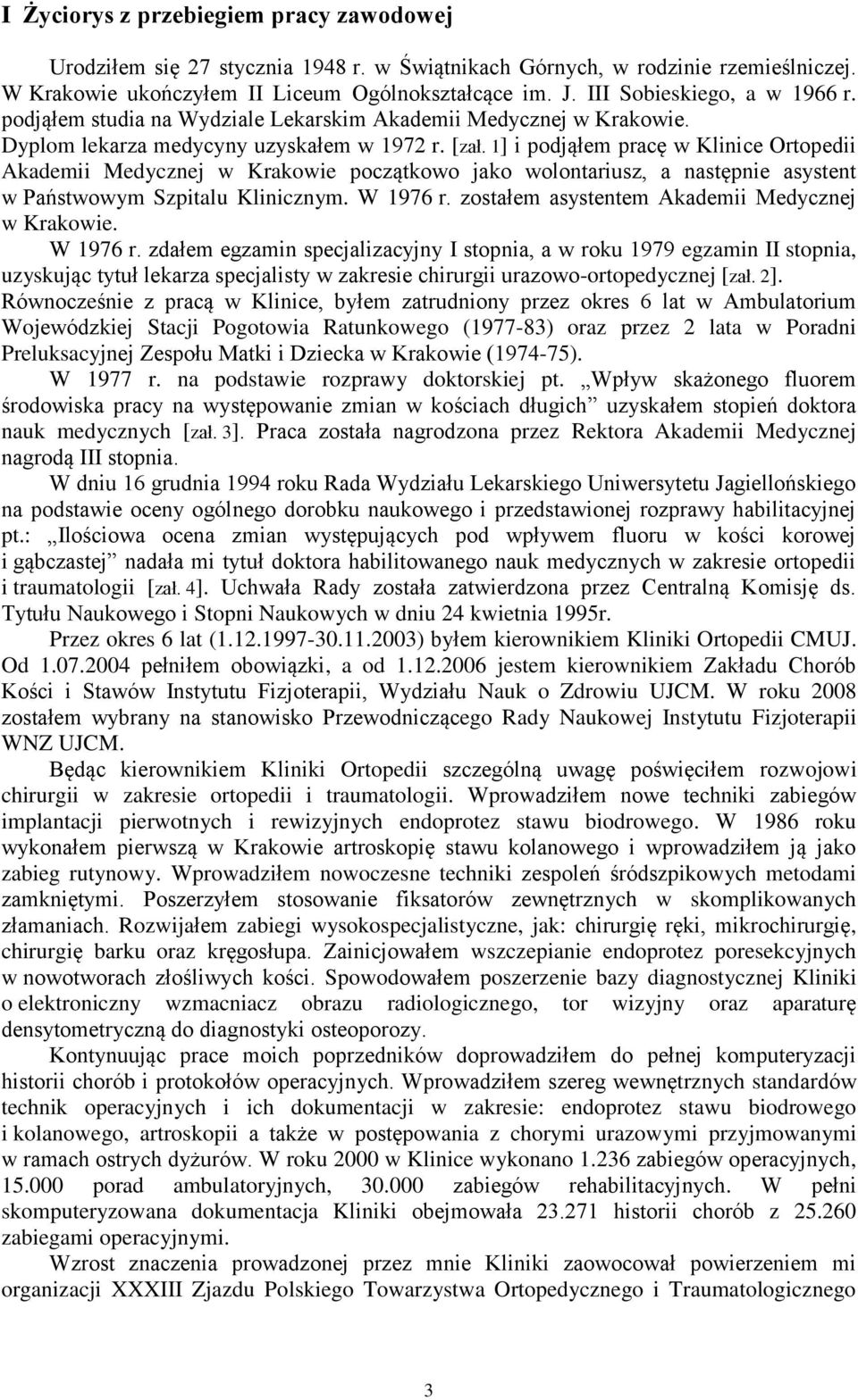 1] i podjąłem pracę w Klinice Ortopedii Akademii Medycznej w Krakowie początkowo jako wolontariusz, a następnie asystent w Państwowym Szpitalu Klinicznym. W 1976 r.