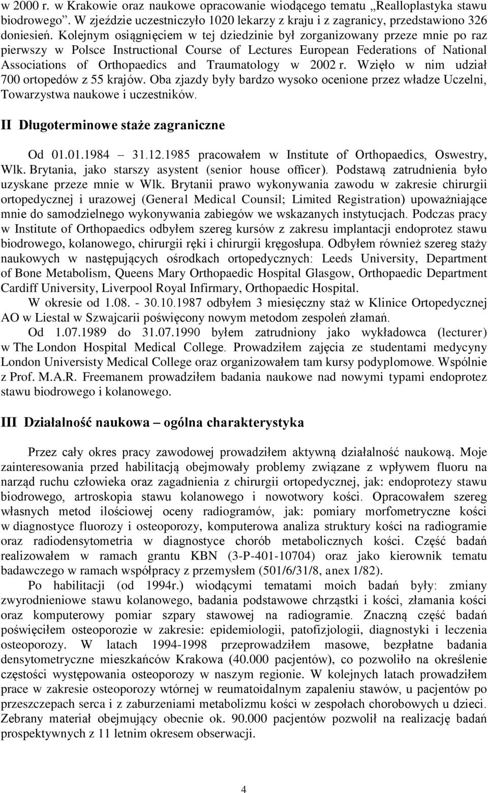 Traumatology w 2002 r. Wzięło w nim udział 700 ortopedów z 55 krajów. Oba zjazdy były bardzo wysoko ocenione przez władze Uczelni, Towarzystwa naukowe i uczestników.