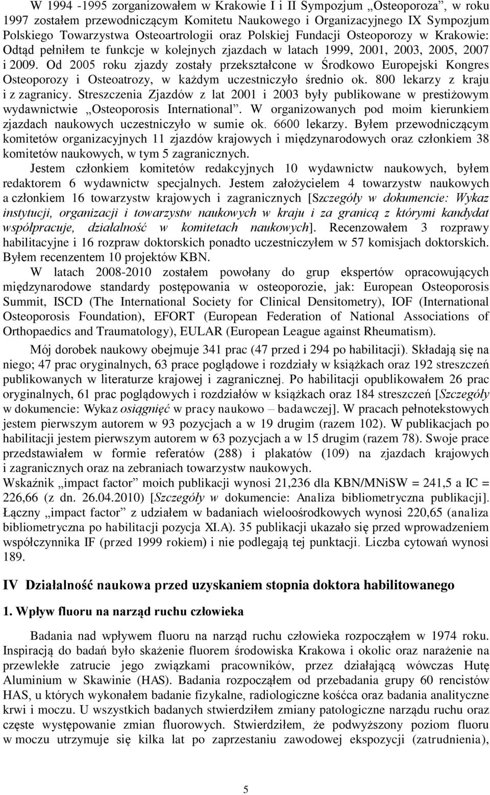 Od 2005 roku zjazdy zostały przekształcone w Środkowo Europejski Kongres Osteoporozy i Osteoatrozy, w każdym uczestniczyło średnio ok. 800 lekarzy z kraju i z zagranicy.