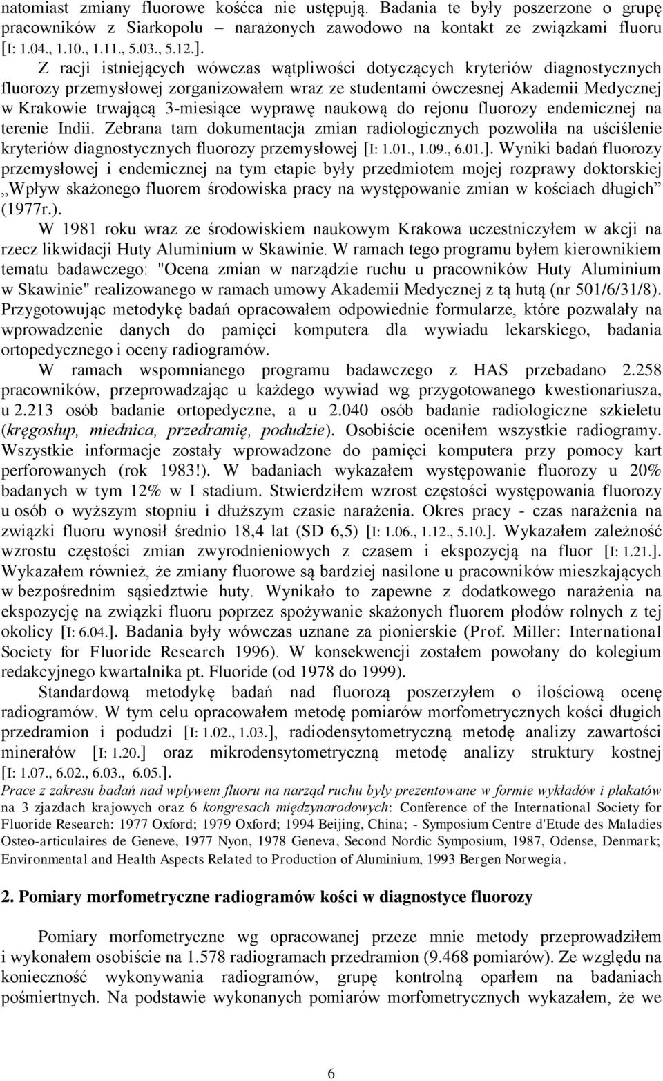 wyprawę naukową do rejonu fluorozy endemicznej na terenie Indii. Zebrana tam dokumentacja zmian radiologicznych pozwoliła na uściślenie kryteriów diagnostycznych fluorozy przemysłowej [I: 1.01., 1.09.