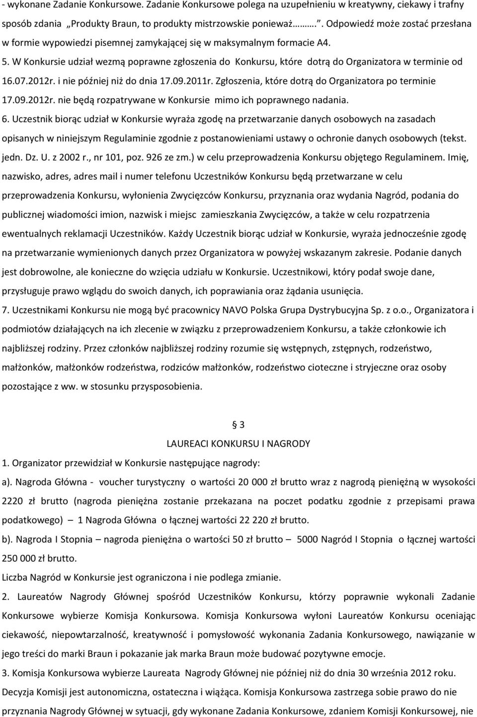 W Konkursie udział wezmą poprawne zgłoszenia do Konkursu, które dotrą do Organizatora w terminie od 16.07.2012r. i nie później niż do dnia 17.09.2011r.