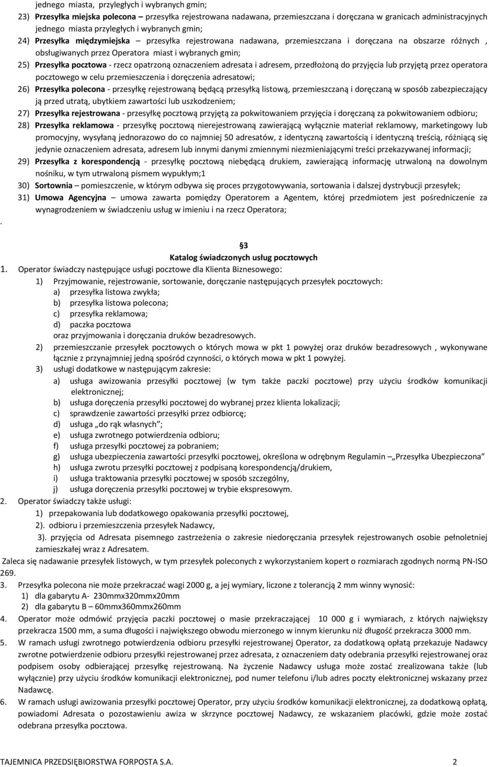 pocztowa - rzecz opatrzoną oznaczeniem adresata i adresem, przedłożoną do przyjęcia lub przyjętą przez operatora pocztowego w celu przemieszczenia i doręczenia adresatowi; 26) Przesyłka polecona -