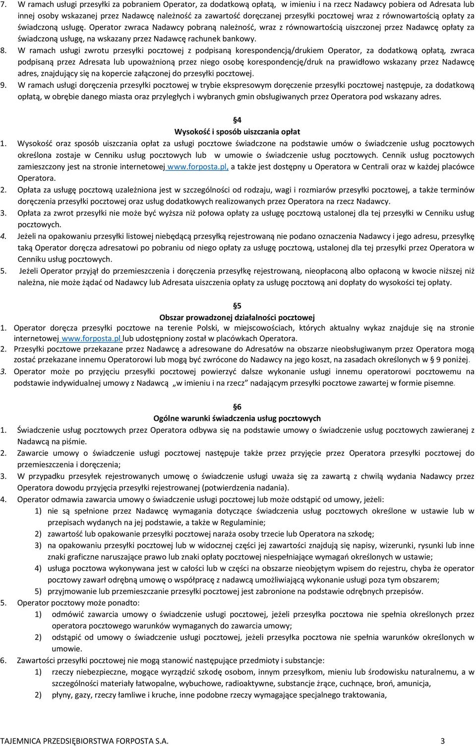 Operator zwraca Nadawcy pobraną należność, wraz z równowartością uiszczonej przez Nadawcę opłaty za świadczoną usługę, na wskazany przez Nadawcę rachunek bankowy. 8.