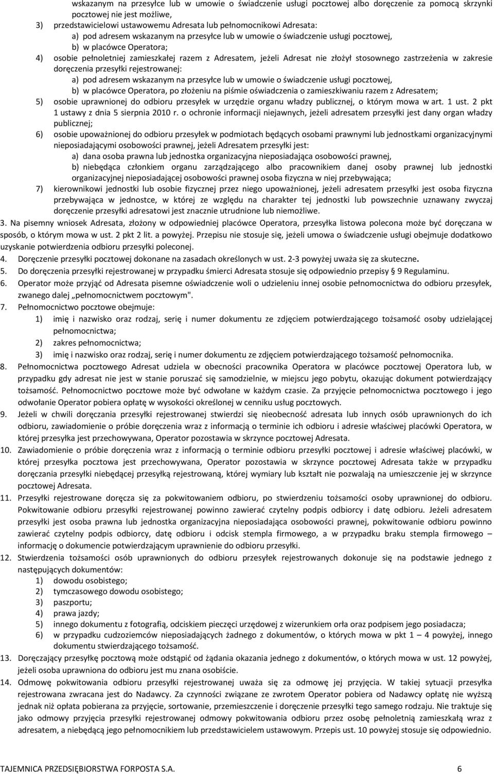 zastrzeżenia w zakresie doręczenia przesyłki rejestrowanej: a) pod adresem wskazanym na przesyłce lub w umowie o świadczenie usługi pocztowej, b) w placówce Operatora, po złożeniu na piśmie