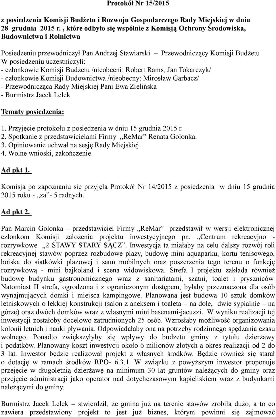 członkowie Komisji Budżetu /nieobecni: Robert Rams, Jan Tokarczyk/ - członkowie Komisji Budownictwa /nieobecny: Mirosław Garbacz/ - Przewodnicząca Rady Miejskiej Pani Ewa Zielińska - Burmistrz Jacek
