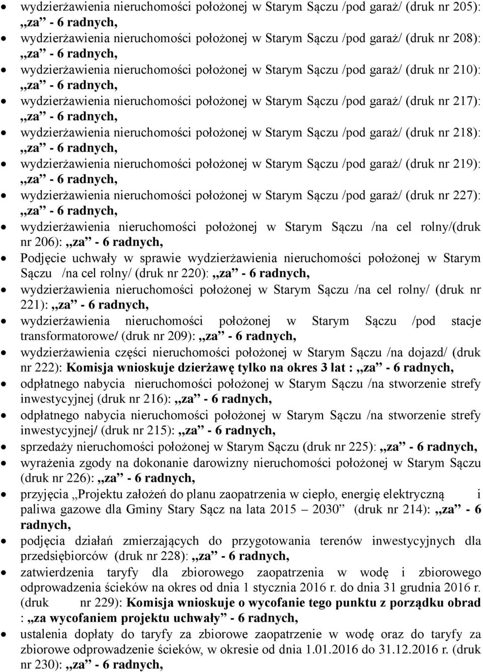 wydzierżawienia nieruchomości położonej w Starym Sączu /pod garaż/ (druk nr 218): za - 6 radnych, wydzierżawienia nieruchomości położonej w Starym Sączu /pod garaż/ (druk nr 219): za - 6 radnych,
