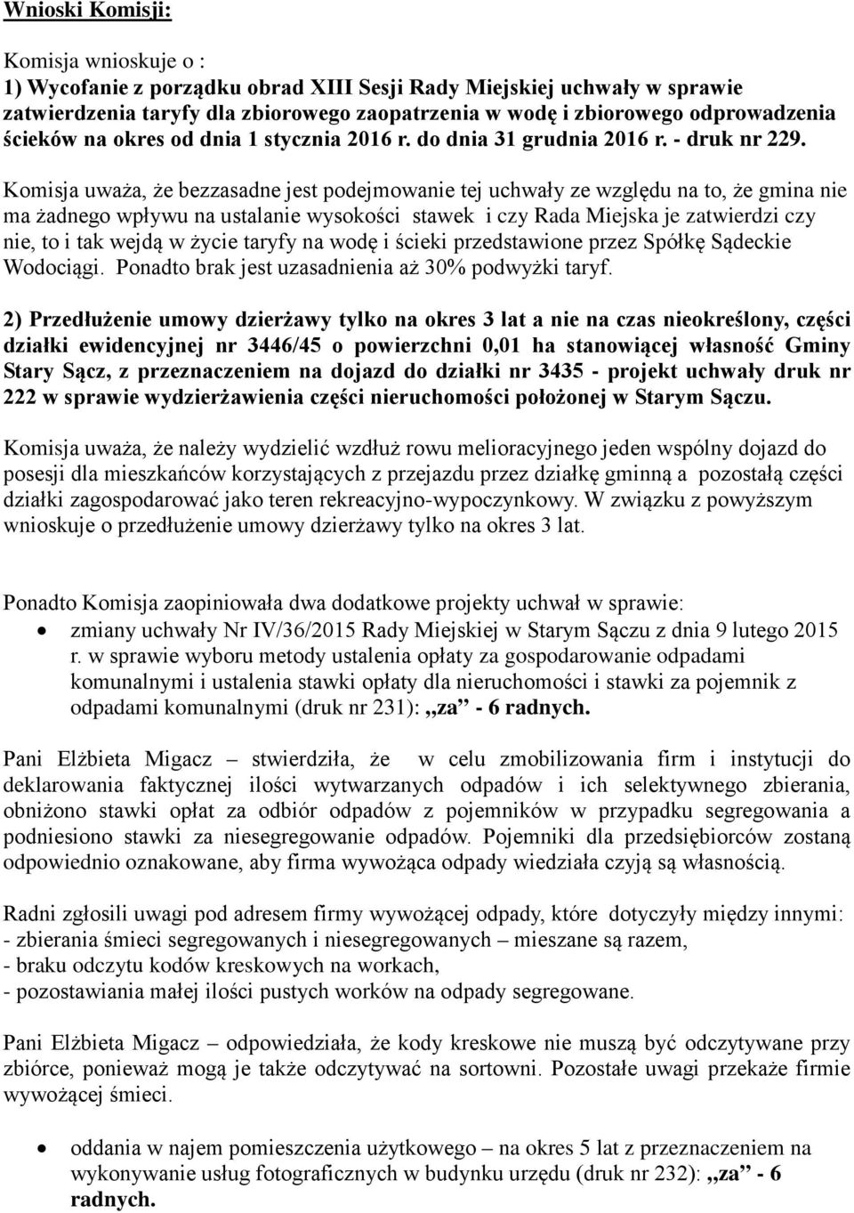 Komisja uważa, że bezzasadne jest podejmowanie tej uchwały ze względu na to, że gmina nie ma żadnego wpływu na ustalanie wysokości stawek i czy Rada Miejska je zatwierdzi czy nie, to i tak wejdą w