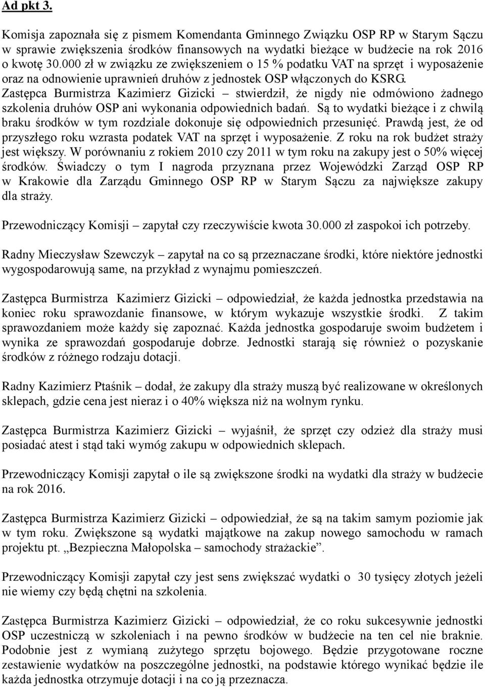 Zastępca Burmistrza Kazimierz Gizicki stwierdził, że nigdy nie odmówiono żadnego szkolenia druhów OSP ani wykonania odpowiednich badań.