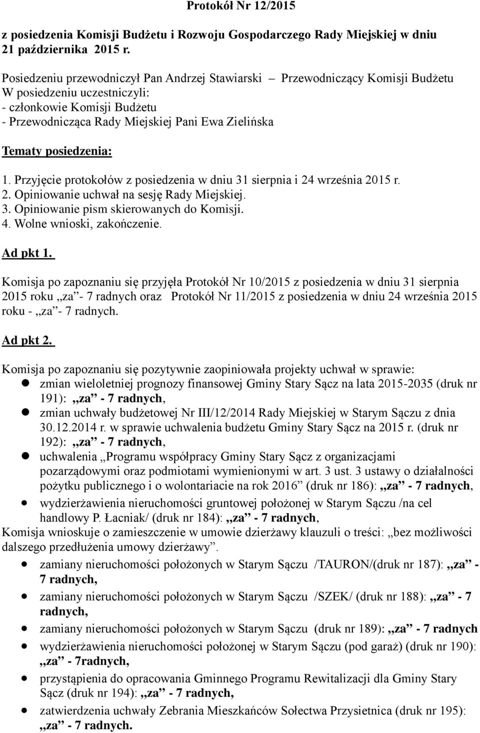 posiedzenia: 1. Przyjęcie protokołów z posiedzenia w dniu 31 sierpnia i 24 września 2015 r. 2. Opiniowanie uchwał na sesję Rady Miejskiej. 3. Opiniowanie pism skierowanych do Komisji. 4.