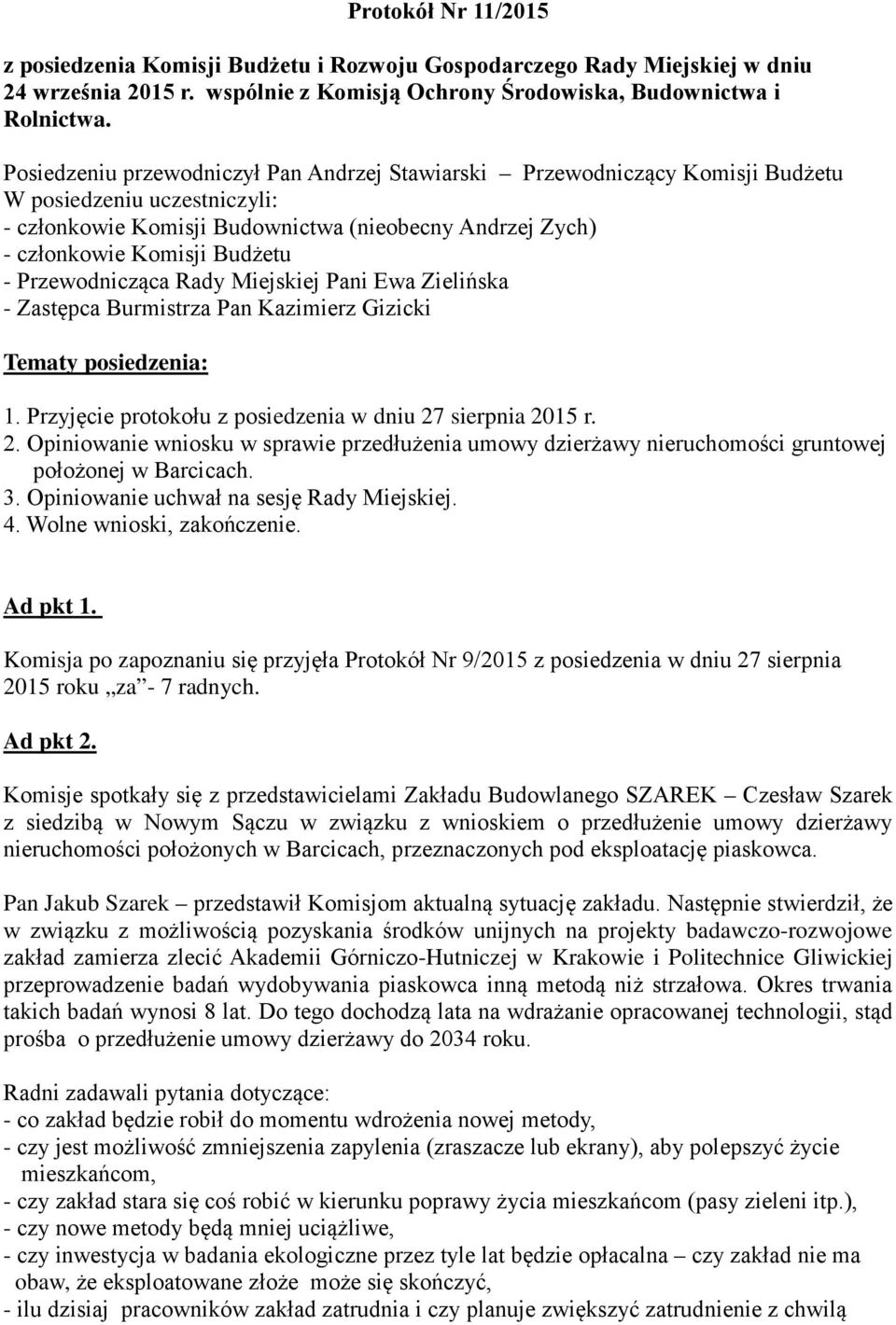 Przewodnicząca Rady Miejskiej Pani Ewa Zielińska - Zastępca Burmistrza Pan Kazimierz Gizicki Tematy posiedzenia: 1. Przyjęcie protokołu z posiedzenia w dniu 27