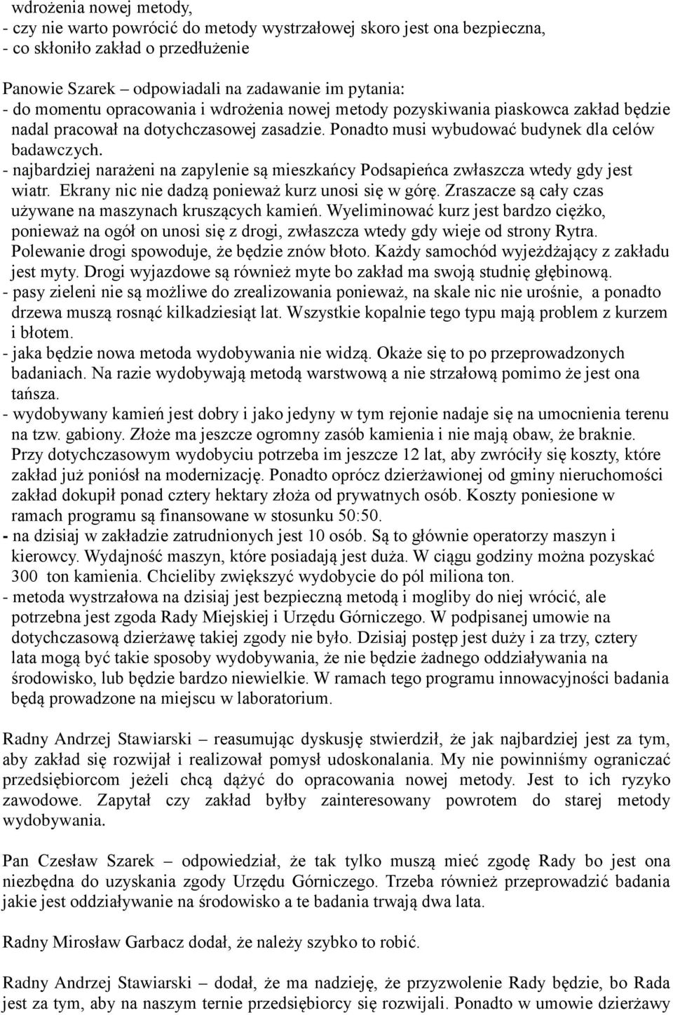 - najbardziej narażeni na zapylenie są mieszkańcy Podsapieńca zwłaszcza wtedy gdy jest wiatr. Ekrany nic nie dadzą ponieważ kurz unosi się w górę.