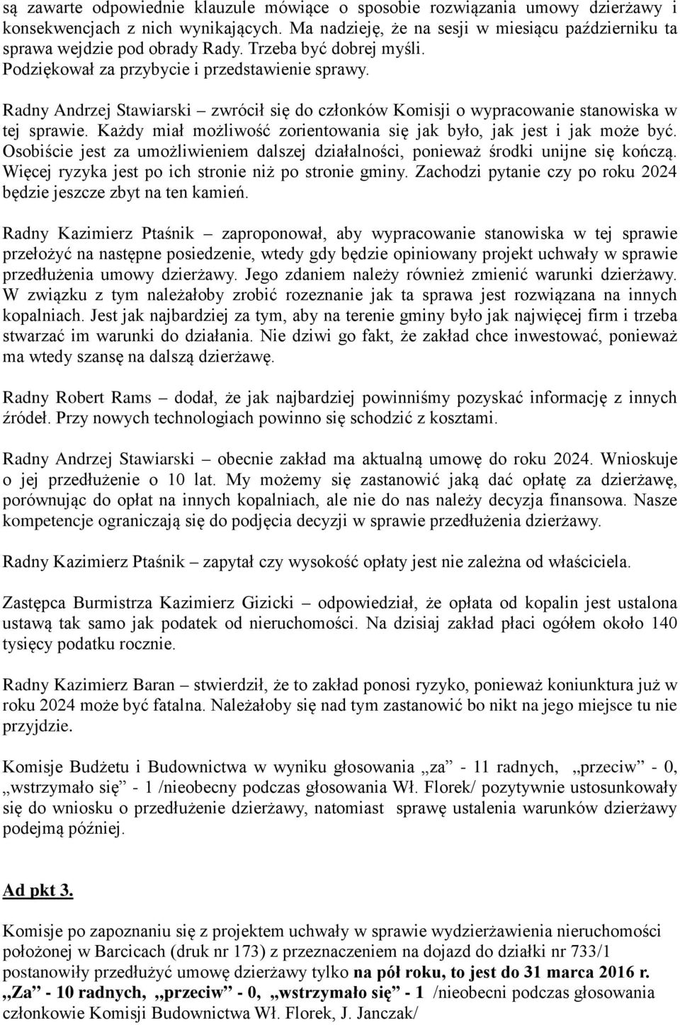 Każdy miał możliwość zorientowania się jak było, jak jest i jak może być. Osobiście jest za umożliwieniem dalszej działalności, ponieważ środki unijne się kończą.