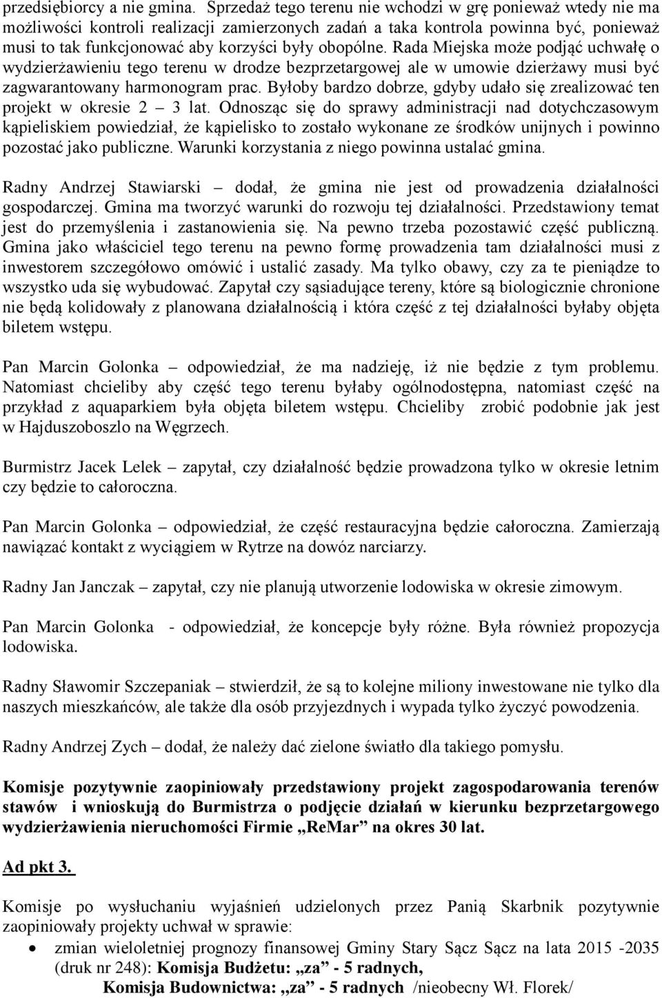 obopólne. Rada Miejska może podjąć uchwałę o wydzierżawieniu tego terenu w drodze bezprzetargowej ale w umowie dzierżawy musi być zagwarantowany harmonogram prac.