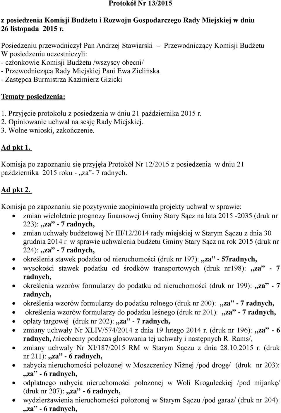 Zielińska - Zastępca Burmistrza Kazimierz Gizicki Tematy posiedzenia: 1. Przyjęcie protokołu z posiedzenia w dniu 21 października 2015 r. 2. Opiniowanie uchwał na sesję Rady Miejskiej. 3.