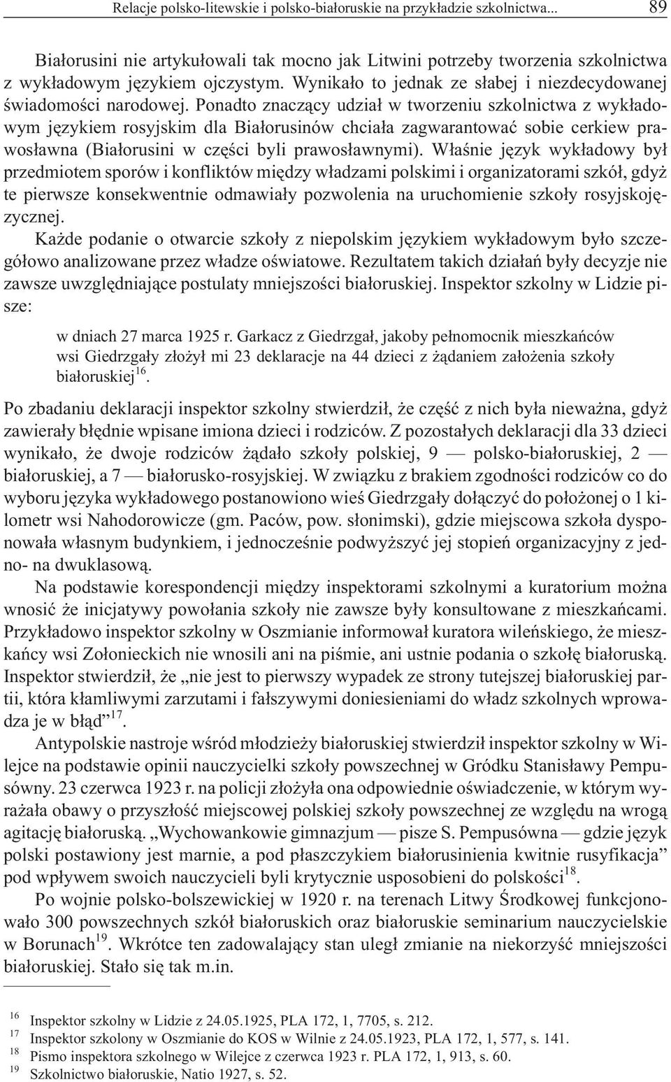 Ponadto znacz¹cy udzia³ w tworzeniu szkolnictwa z wyk³adowym jêzykiem rosyjskim dla Bia³orusinów chcia³a zagwarantowaæ sobie cerkiew prawos³awna (Bia³orusini w czêœci byli prawos³awnymi).