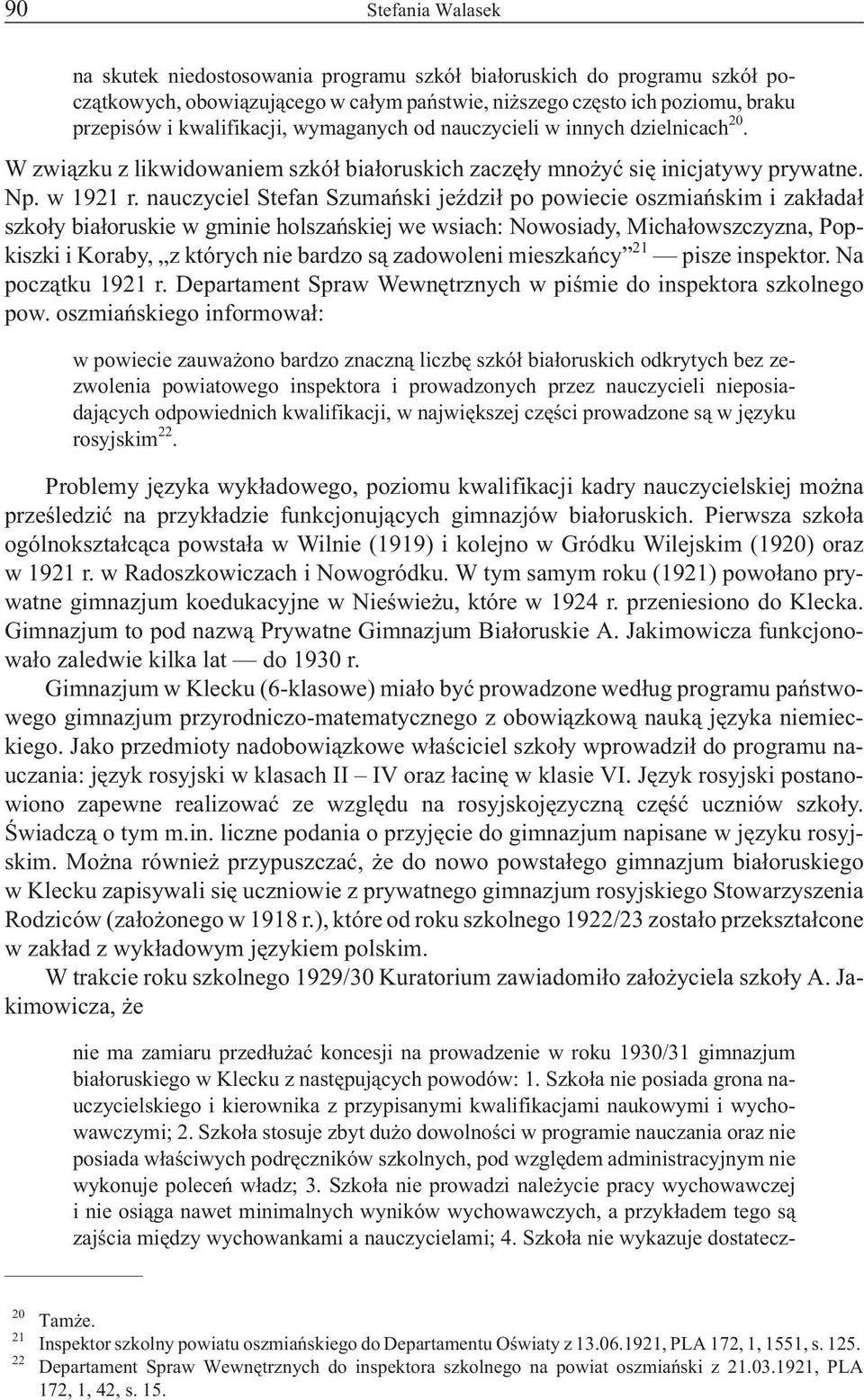 nauczyciel Stefan Szumañski jeÿdzi³ po powiecie oszmiañskim i zak³ada³ szko³y bia³oruskie w gminie holszañskiej we wsiach: Nowosiady, Micha³owszczyzna, Popkiszki i Koraby, z których nie bardzo s¹