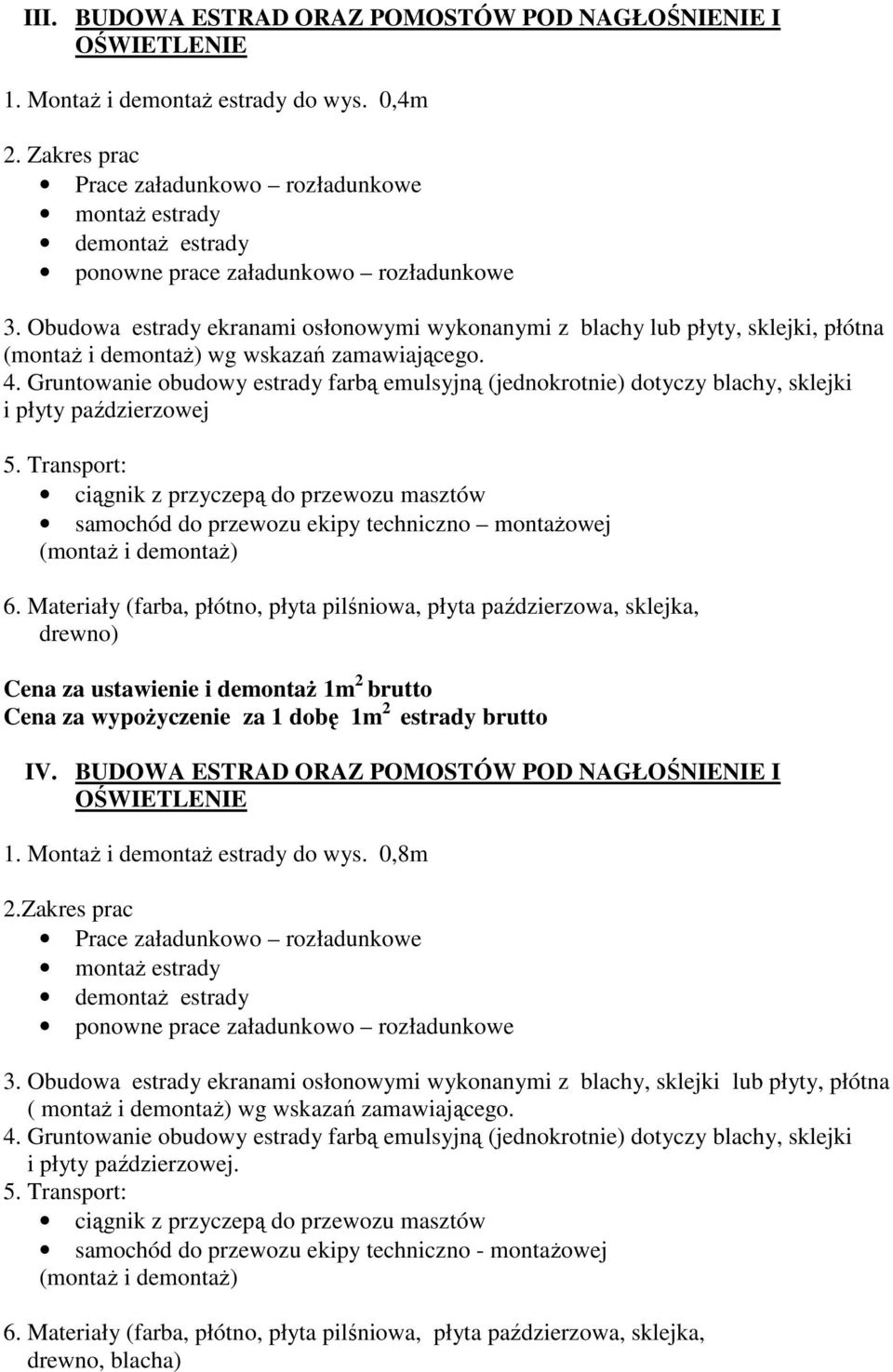 Gruntowanie obudowy estrady farbą emulsyjną (jednokrotnie) dotyczy blachy, sklejki i płyty paździerzowej 5. Transport: samochód do przewozu ekipy techniczno montaŝowej 6.