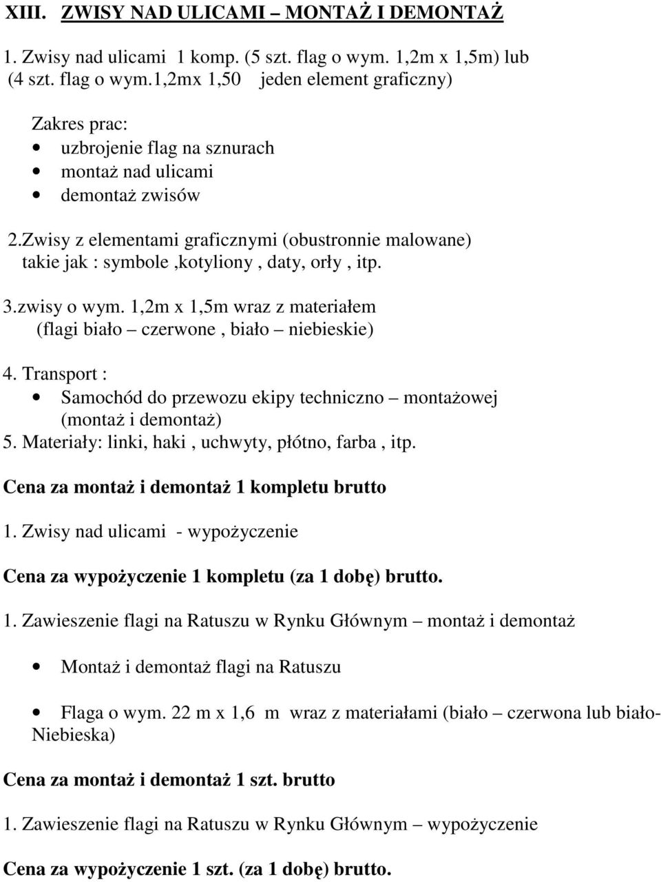 Zwisy z elementami graficznymi (obustronnie malowane) takie jak : symbole,kotyliony, daty, orły, itp. 3.zwisy o wym. 1,2m x 1,5m wraz z materiałem (flagi biało czerwone, biało niebieskie) 4.