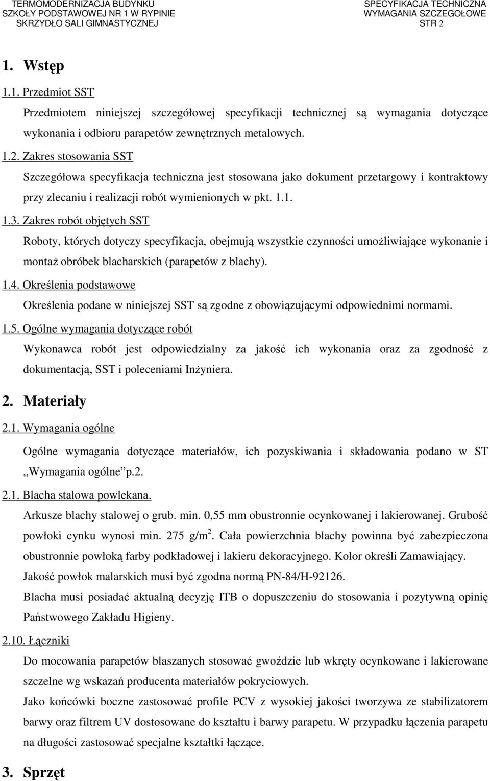 Zakres robót objętych SST Roboty, których dotyczy specyfikacja, obejmują wszystkie czynności umoŝliwiające wykonanie i montaŝ obróbek blacharskich (parapetów z blachy). 1.4.