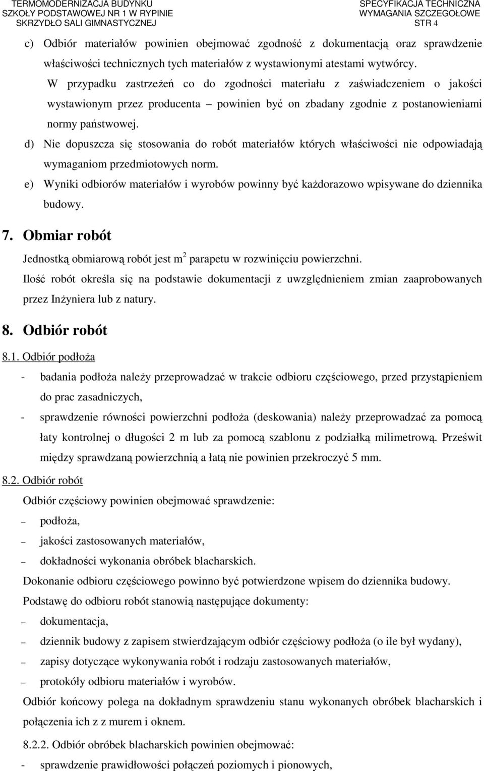 d) Nie dopuszcza się stosowania do robót materiałów których właściwości nie odpowiadają wymaganiom przedmiotowych norm.