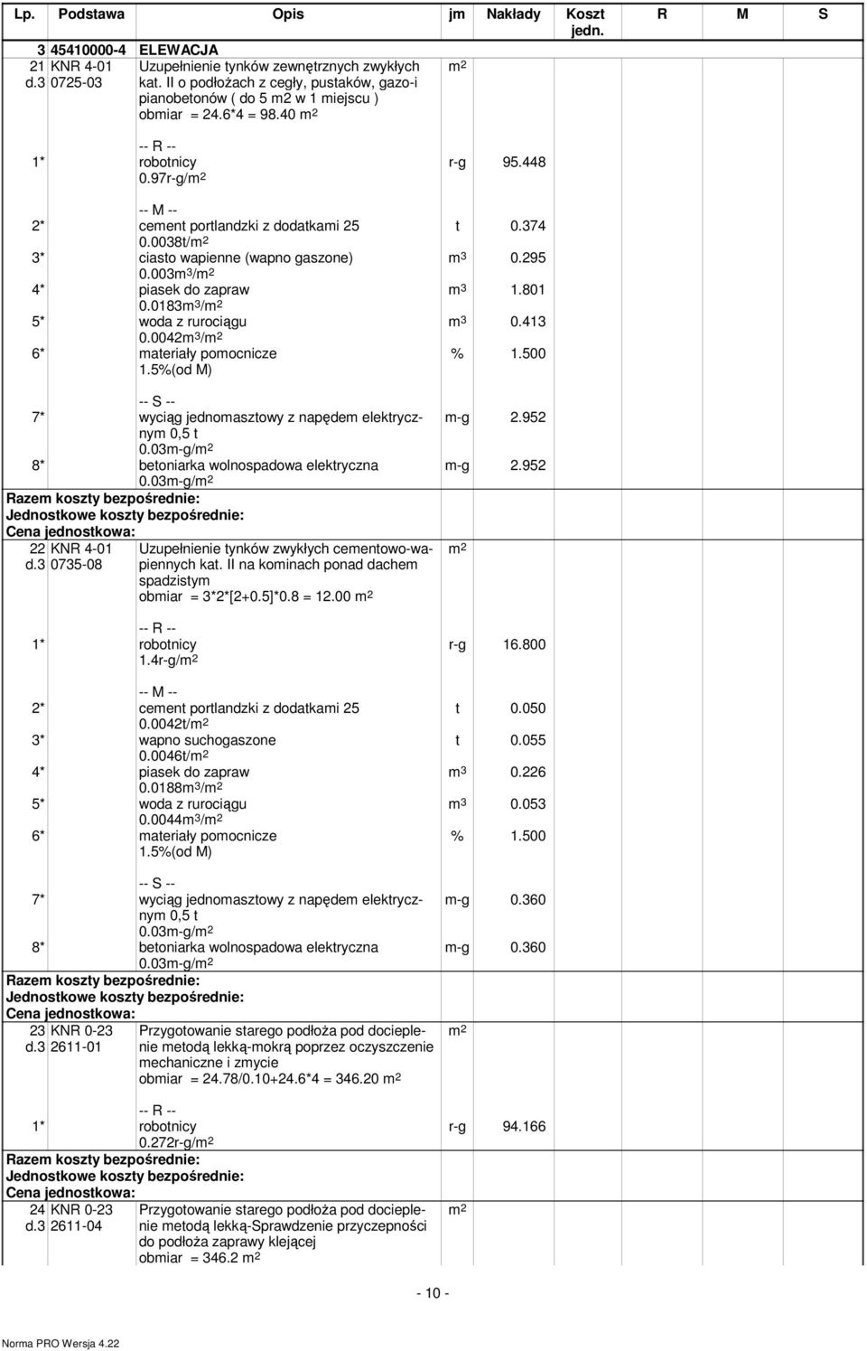 0038t/ 3* ciasto wapienne (wapno gaszone) 0.003 3 / 4* piasek do zapraw 0.0183 3 / 5* woda z rurociągu 0.0042 3 / 6* ateriały poocnicze 1.5%(od M) % 1.