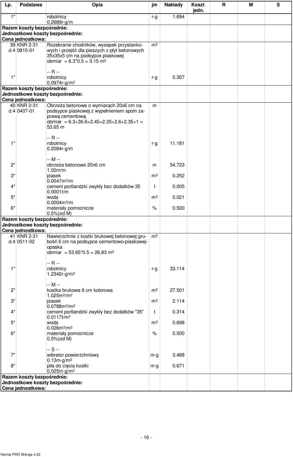 4 KNR 2-31 0407-01 ObrzeŜa betonowe o wyiarach 20x6 c na podsypce piaskowej z wypełnienie spoin zaprawą ceentową obiar = 6.3+36.6+2.45+2.35+2.6+2.35+1 = 53.65 0.2084r-g/ 2* obrzeŝa betonowe 20x6 c 1.