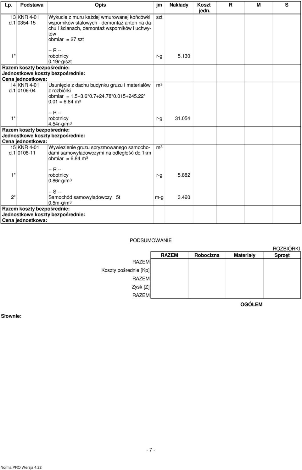 1 0106-04 Usunięcie z dachu budynku gruzu i ateriałów z rozbiórki obiar = 1.5+3.6*0.7+24.78*0.015+245.22* 0.01 = 6.84 3 r-g 5.130 3 r-g 31.054 4.54r-g/ 3 15 d.