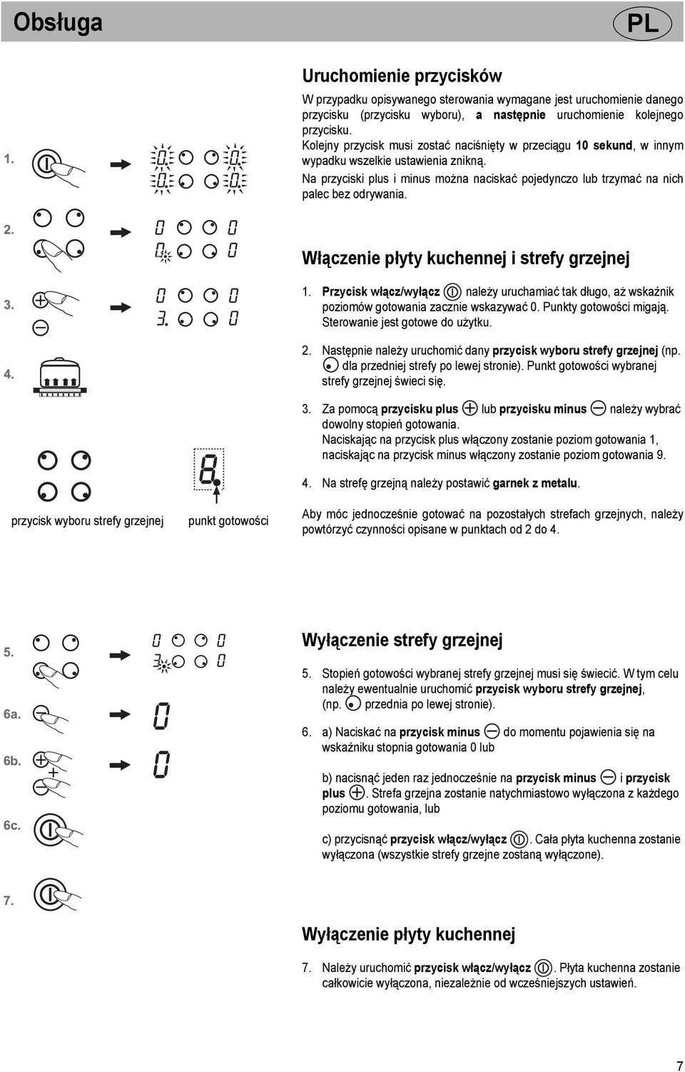 przycisk wyboru strefy grzejnej punkt gotowości Włączenie płyty kuchennej i strefy grzejnej 1. Przycisk włącz/wyłącz należy uruchamiać tak długo, aż wskaźnik poziomów gotowania zacznie wskazywać 0.