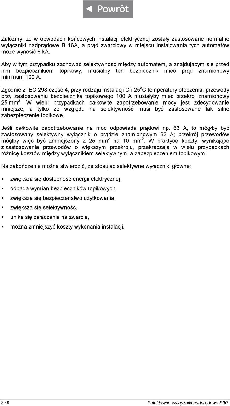 Zgodnie z IEC 298 część 4, przy rodzaju instalacji C i 25 o C temperatury otoczenia, przewody przy zastosowaniu bezpiecznika topikowego 100 A musiałyby mieć przekrój znamionowy 25 mm 2.