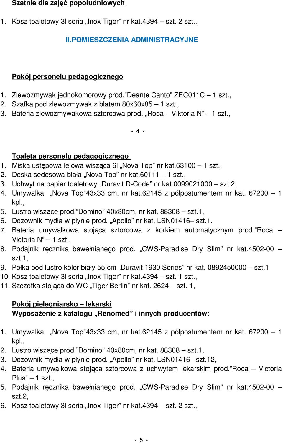 Miska ustępowa lejowa wisząca 6l Nova Top nr kat.63100 1 szt., 2. Deska sedesowa biała Nova Top nr kat.60111 1 szt., 3. Uchwyt na papier toaletowy Duravit D-Code nr kat.0099021000 szt.2, 4.