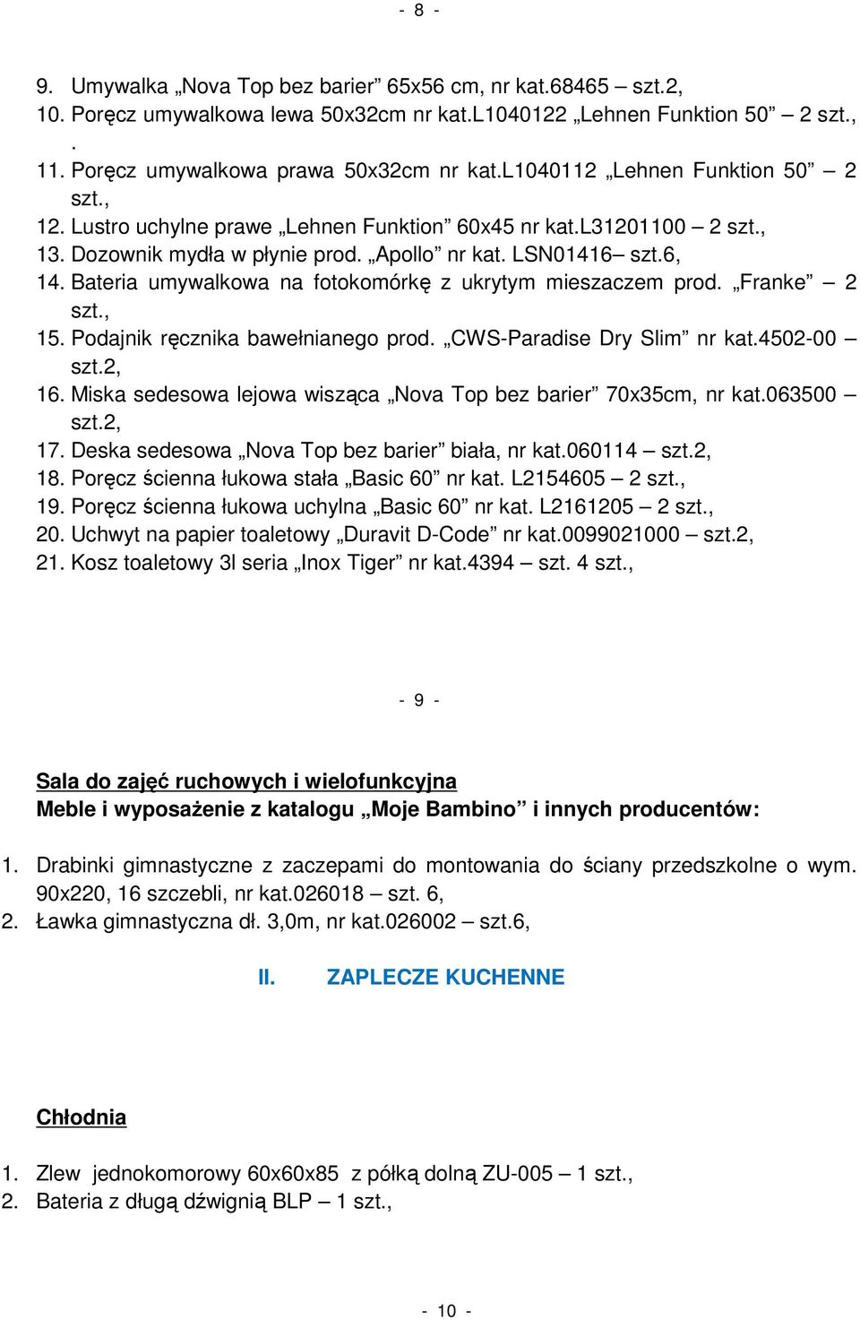 Bateria umywalkowa na fotokomórkę z ukrytym mieszaczem prod. Franke 2 szt., 15. Podajnik ręcznika bawełnianego prod. CWS-Paradise Dry Slim nr kat.4502-00 szt.2, 16.