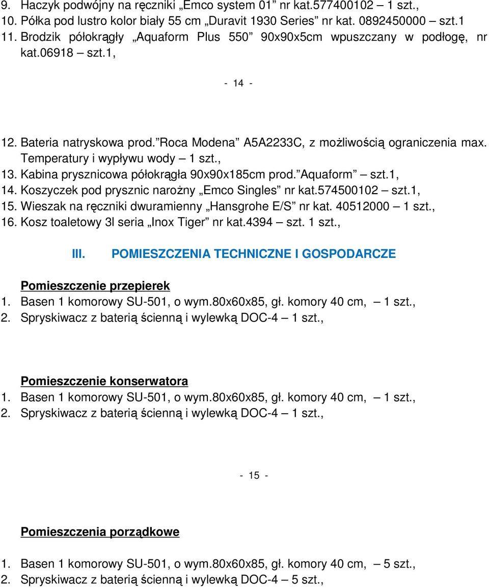 Temperatury i wypływu wody 1 szt., 13. Kabina prysznicowa półokrągła 90x90x185cm prod. Aquaform 14. Koszyczek pod prysznic narożny Emco Singles nr kat.574500102 15.