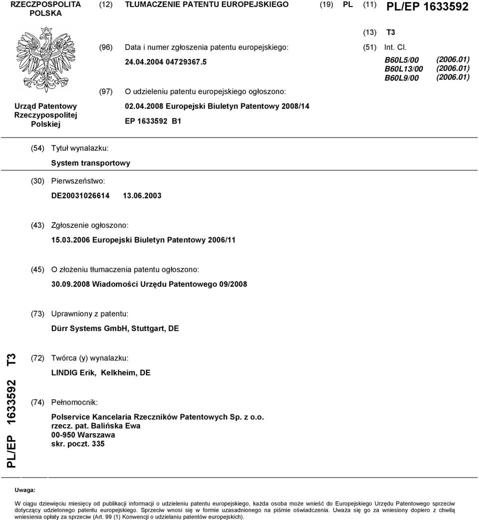 01) (2006.01) (54) Tytuł wynalazku: System transportowy (30) Pierwszeństwo: DE20031026614 13.06.2003 (43) Zgłoszenie ogłoszono: 15.03.2006 Europejski Biuletyn Patentowy 2006/11 (45) O złożeniu tłumaczenia patentu ogłoszono: 30.