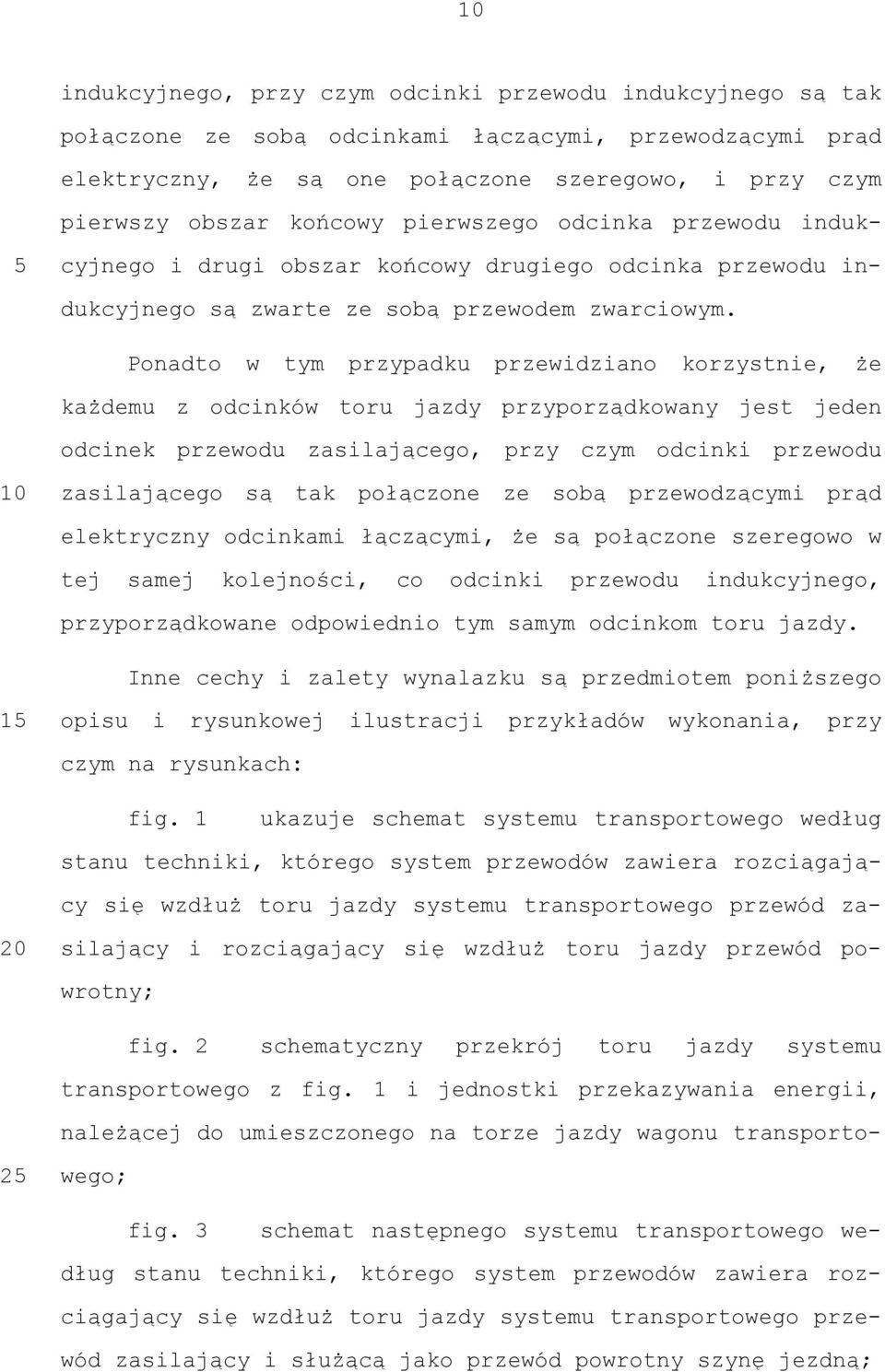 Ponadto w tym przypadku przewidziano korzystnie, że każdemu z odcinków toru jazdy przyporządkowany jest jeden odcinek przewodu zasilającego, przy czym odcinki przewodu 10 zasilającego są tak