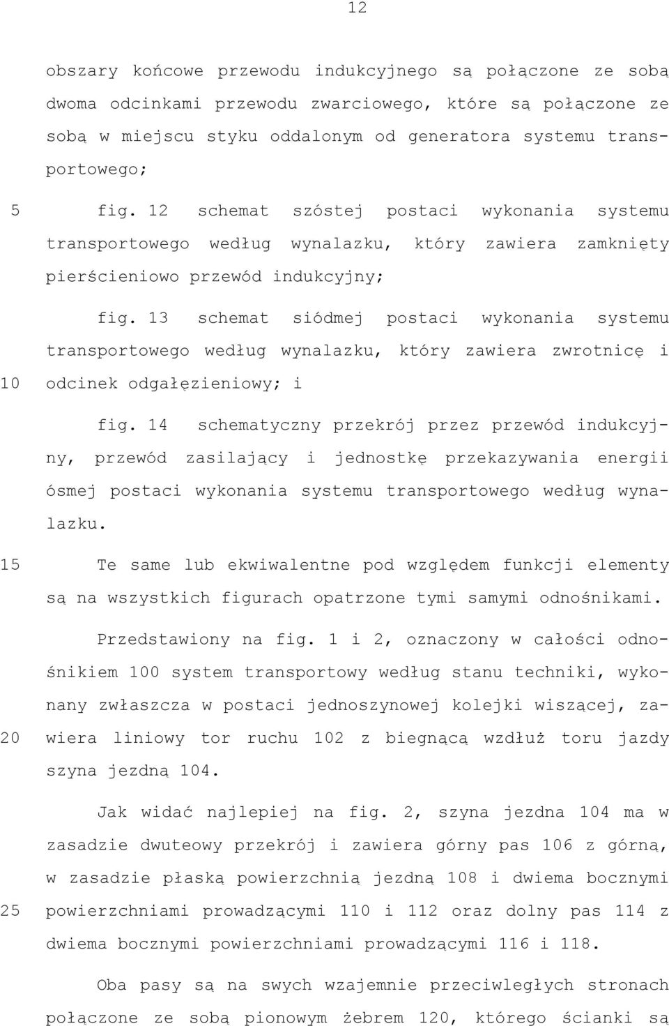 13 schemat siódmej postaci wykonania systemu transportowego według wynalazku, który zawiera zwrotnicę i 10 odcinek odgałęzieniowy; i fig.