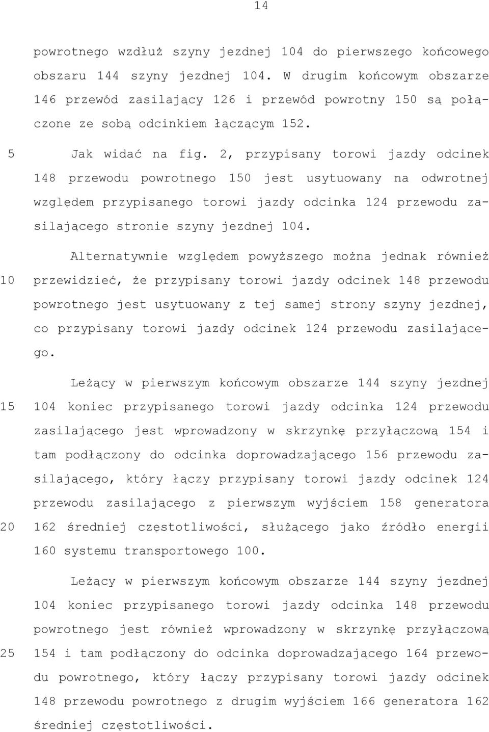 2, przypisany torowi jazdy odcinek 148 przewodu powrotnego 150 jest usytuowany na odwrotnej względem przypisanego torowi jazdy odcinka 124 przewodu zasilającego stronie szyny jezdnej 104.