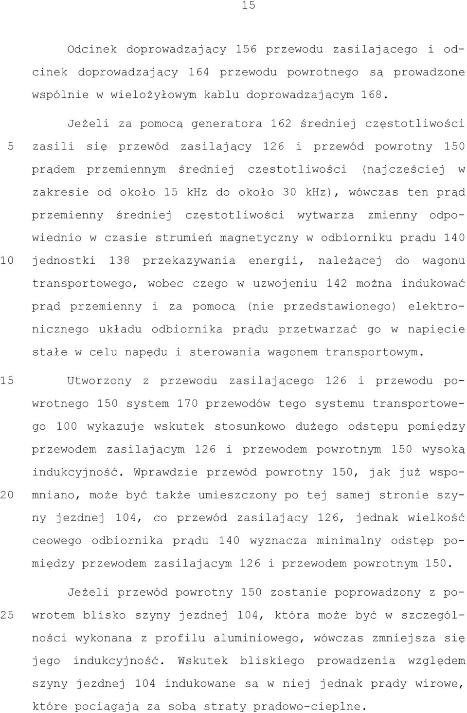 do około 30 khz), wówczas ten prąd przemienny średniej częstotliwości wytwarza zmienny odpowiednio w czasie strumień magnetyczny w odbiorniku prądu 140 10 jednostki 138 przekazywania energii,