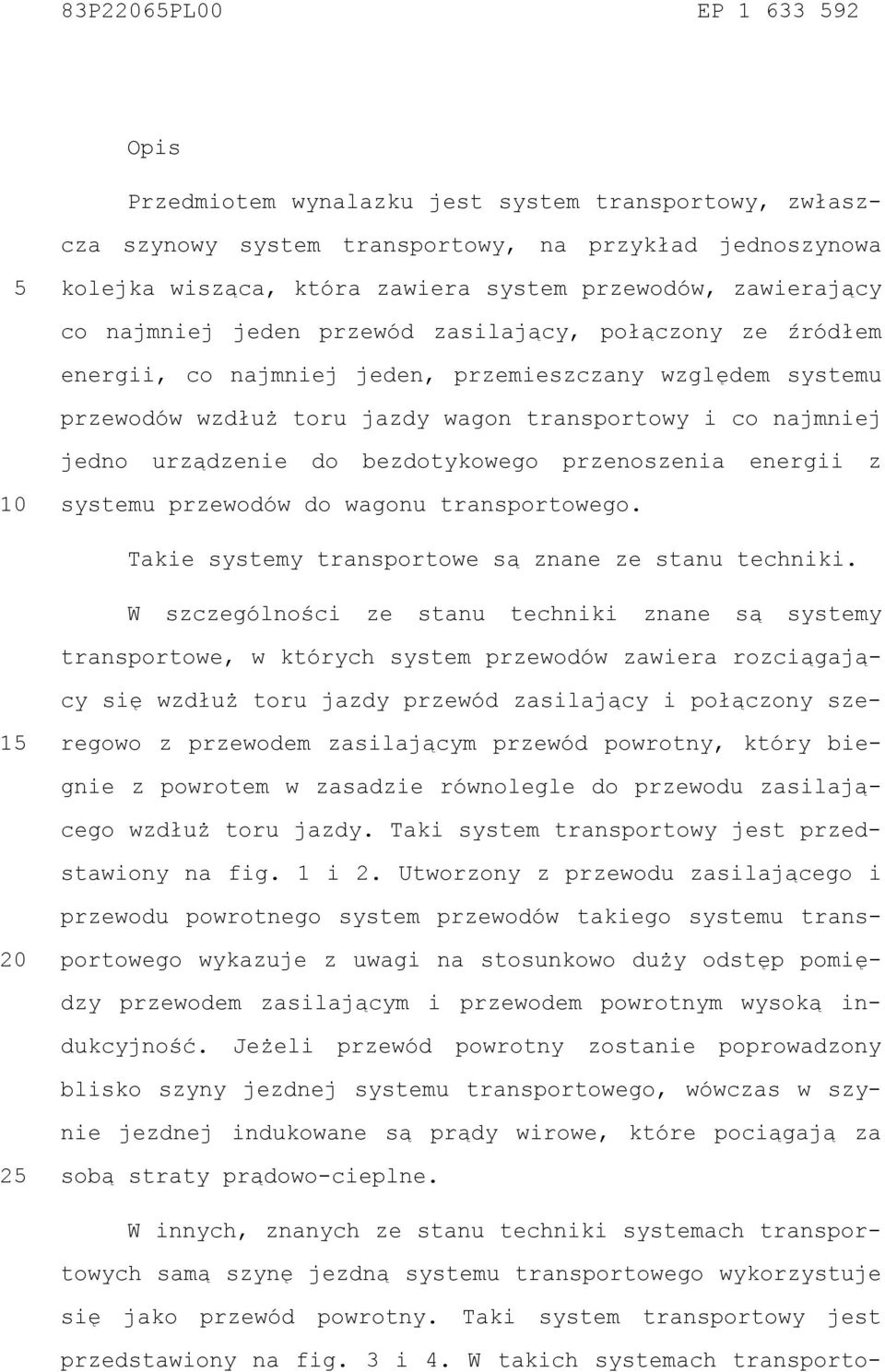 urządzenie do bezdotykowego przenoszenia energii z 10 systemu przewodów do wagonu transportowego. 15 Takie systemy transportowe są znane ze stanu techniki.