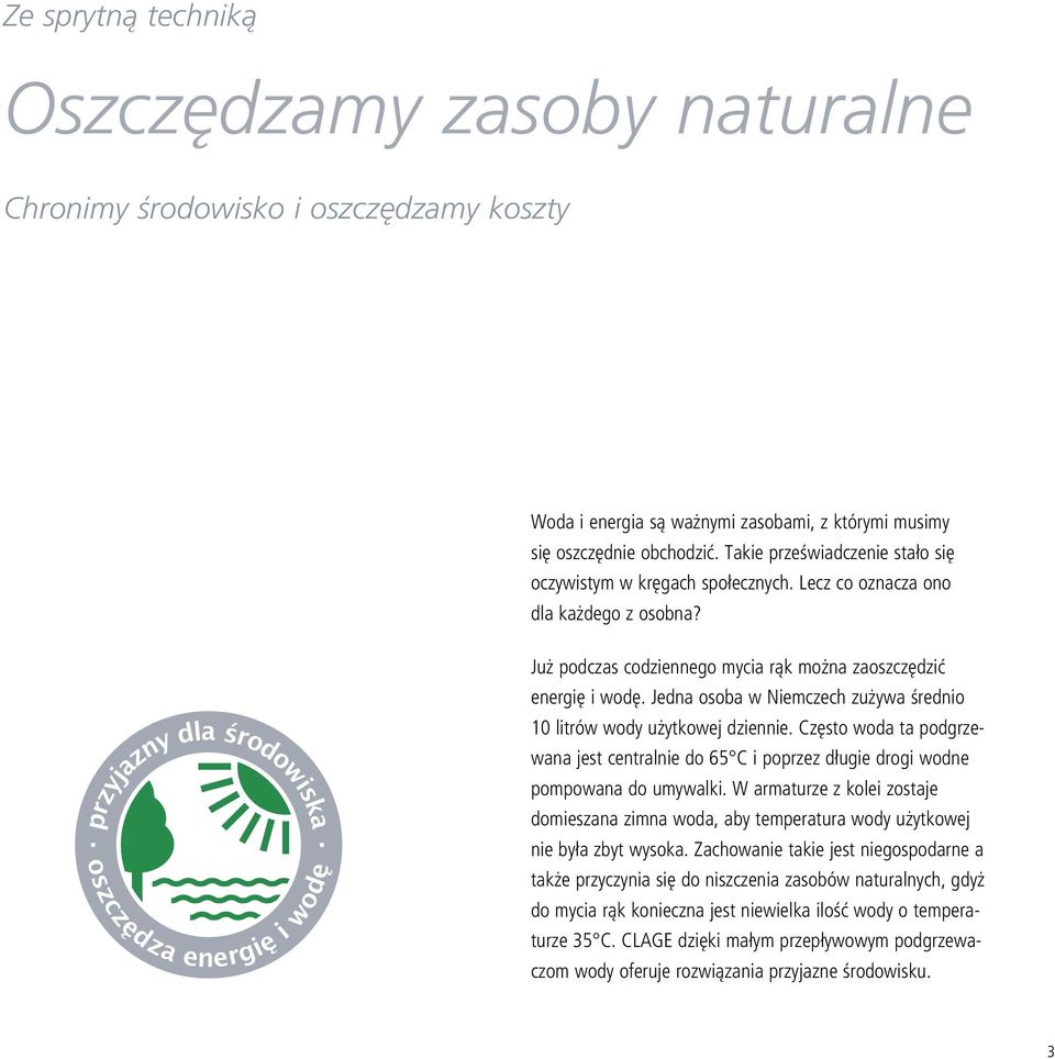 oszczędza energię i wodę Już podczas codziennego mycia rąk można zaoszczędzić energię i wodę. Jedna osoba w Niemczech zużywa średnio 10 litrów wody użytkowej dziennie.