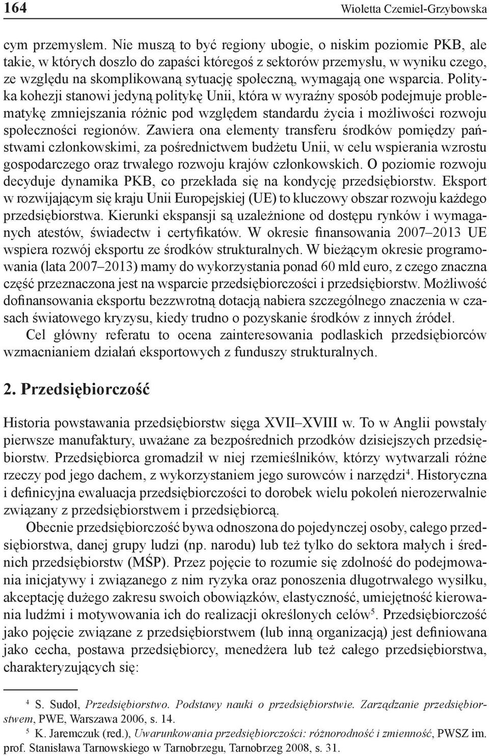 one wsparcia. Polityka kohezji stanowi jedyną politykę Unii, która w wyraźny sposób podejmuje problematykę zmniejszania różnic pod względem standardu życia i możliwości rozwoju społeczności regionów.