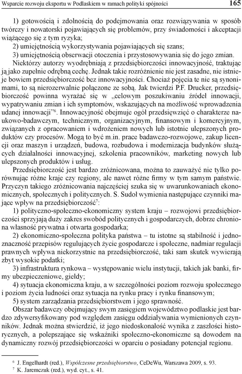 Niektórzy autorzy wyodrębniają z przedsiębiorczości innowacyjność, traktując ją jako zupełnie odrębną cechę.