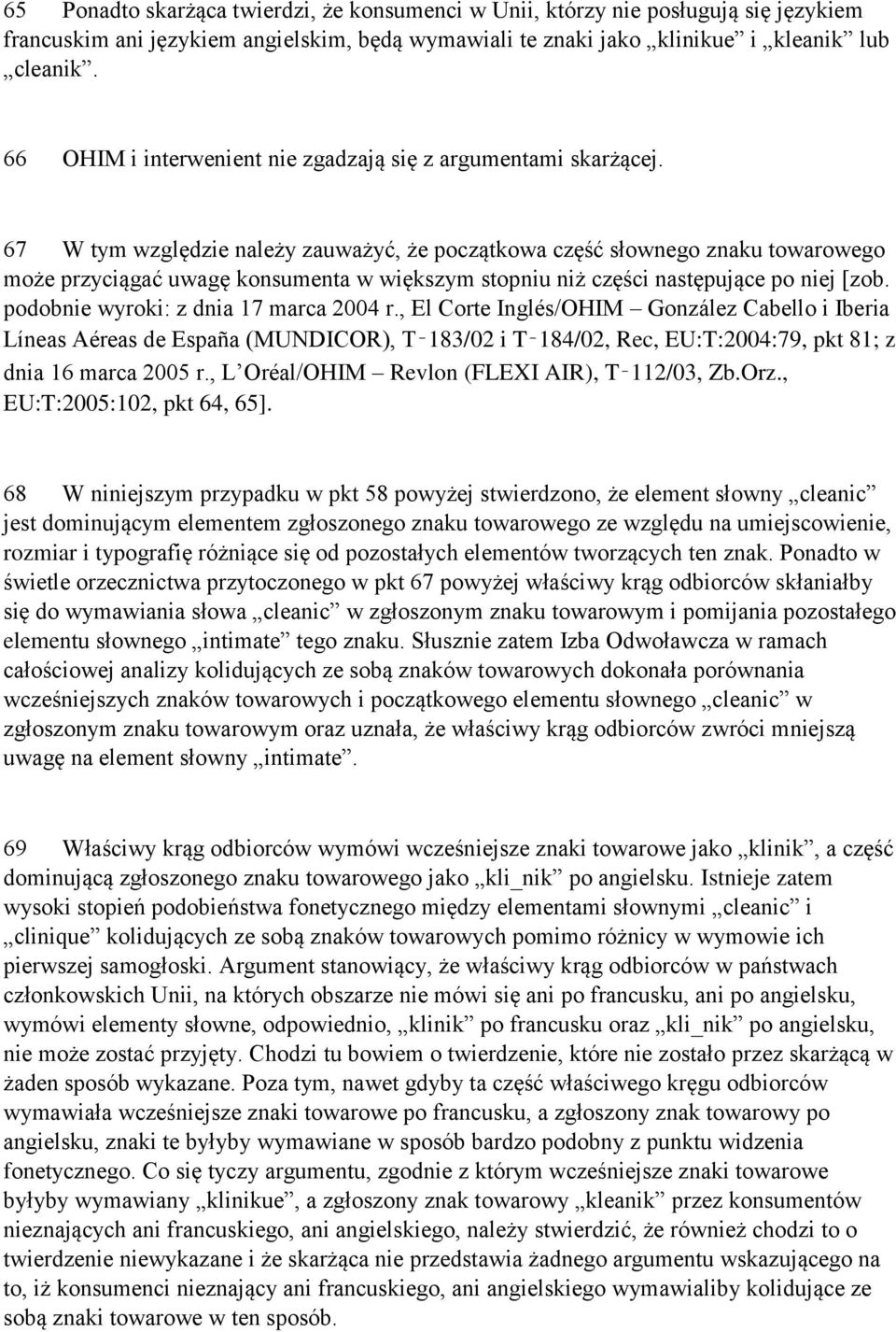 67 W tym względzie należy zauważyć, że początkowa część słownego znaku towarowego może przyciągać uwagę konsumenta w większym stopniu niż części następujące po niej [zob.