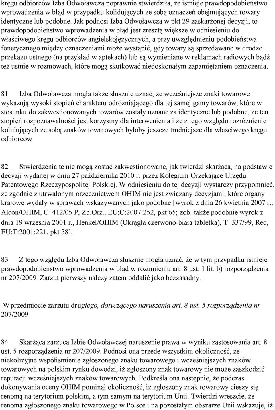 uwzględnieniu podobieństwa fonetycznego między oznaczeniami może wystąpić, gdy towary są sprzedawane w drodze przekazu ustnego (na przykład w aptekach) lub są wymieniane w reklamach radiowych bądź