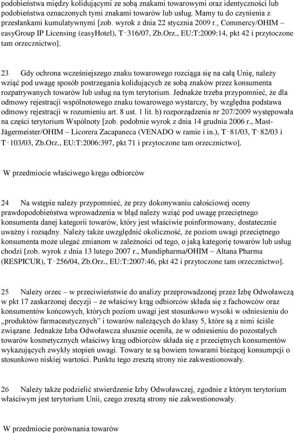 23 Gdy ochrona wcześniejszego znaku towarowego rozciąga się na całą Unię, należy wziąć pod uwagę sposób postrzegania kolidujących ze sobą znaków przez konsumenta rozpatrywanych towarów lub usług na