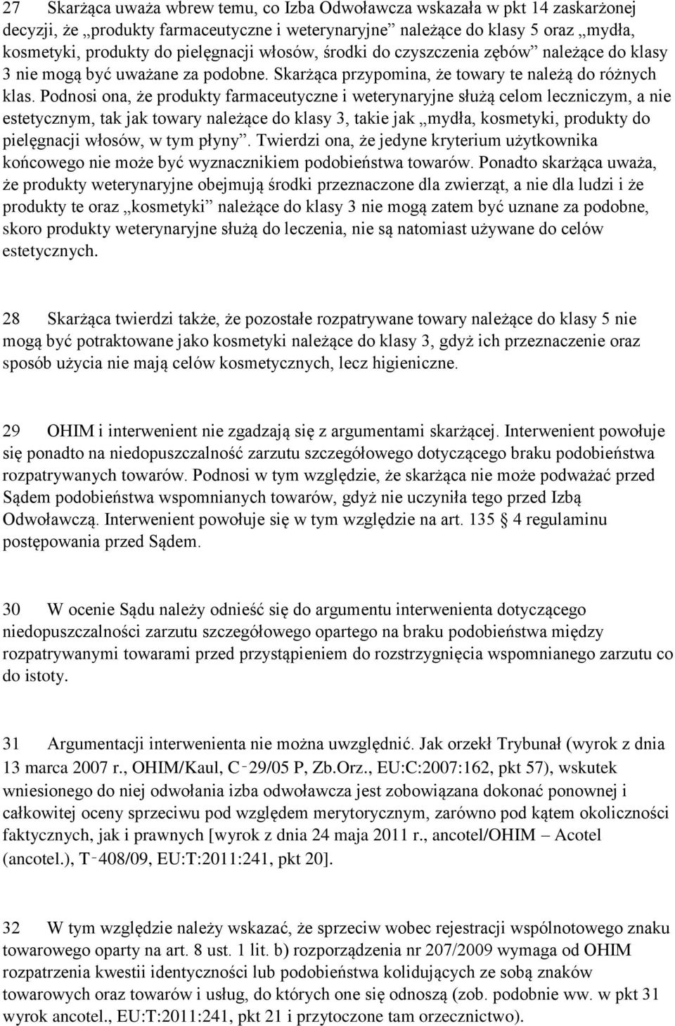 Podnosi ona, że produkty farmaceutyczne i weterynaryjne służą celom leczniczym, a nie estetycznym, tak jak towary należące do klasy 3, takie jak mydła, kosmetyki, produkty do pielęgnacji włosów, w