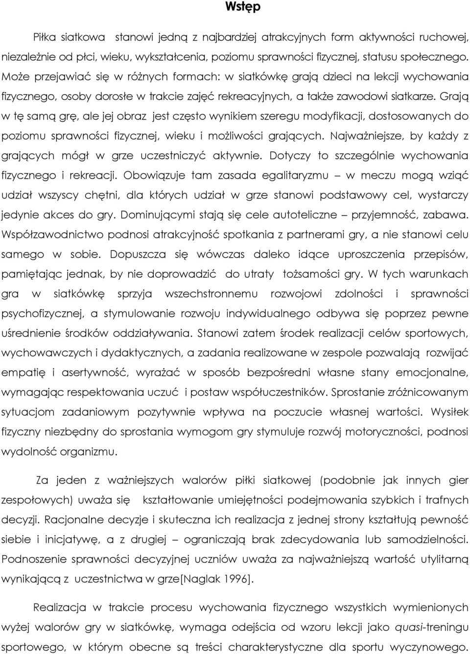 Grają w tę samą grę, ale jej obraz jest często wynikiem szeregu modyfikacji, dostosowanych do poziomu sprawności fizycznej, wieku i możliwości grających.